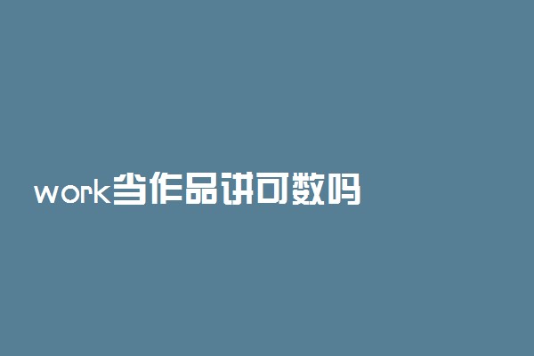 work当作品讲可数吗