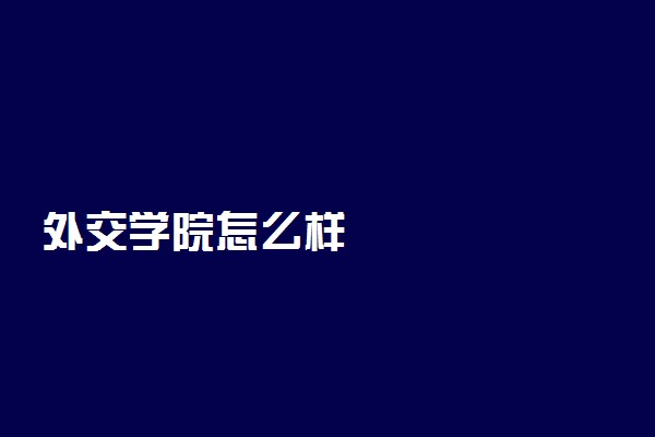 外交学院怎么样