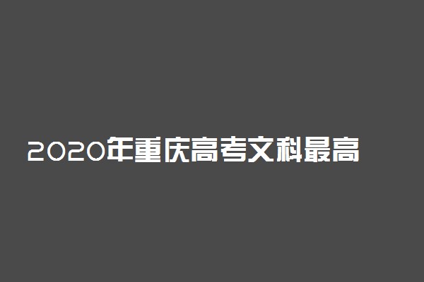 2020年重庆高考文科最高分是多少