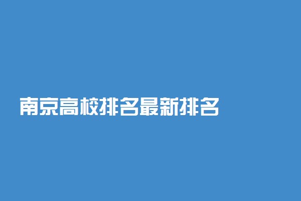 南京高校排名最新排名