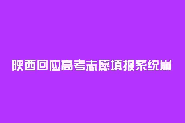 陕西回应高考志愿填报系统崩溃：系统运行正常