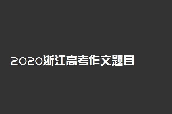 2020浙江高考作文题目