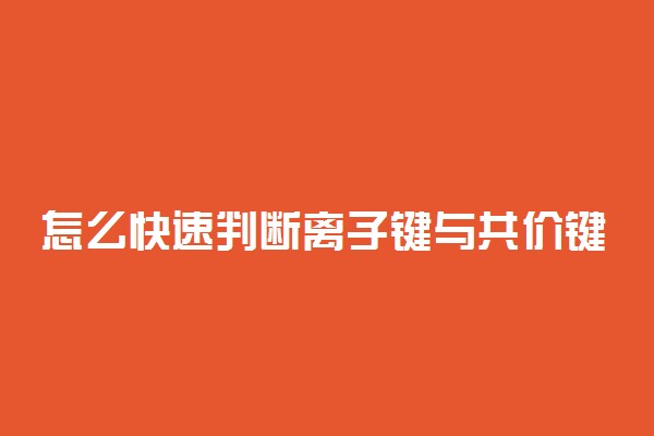 怎么快速判断离子键与共价键