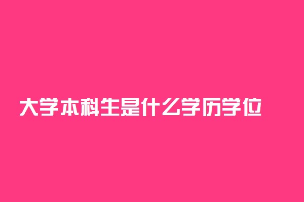 大学本科生是什么学历学位