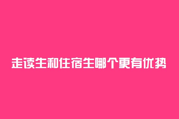 走读生和住宿生哪个更有优势