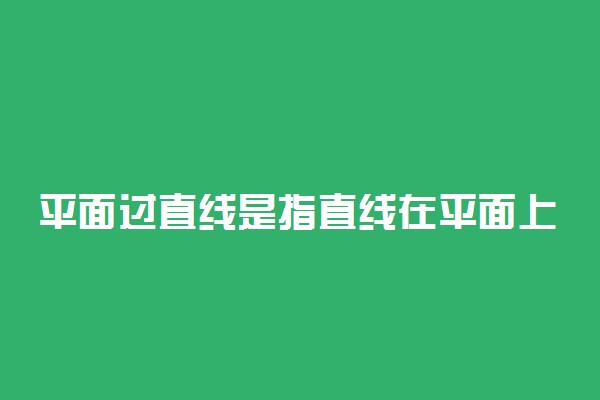 平面过直线是指直线在平面上吗