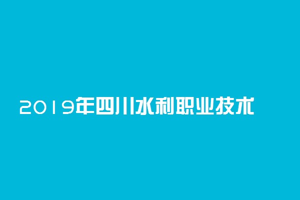 2019年四川水利职业技术学院录取分数线一览表