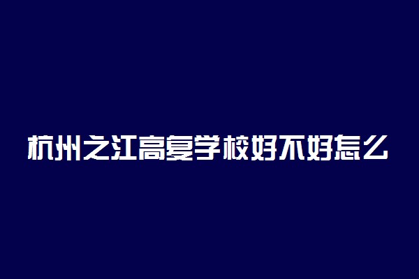 杭州之江高复学校好不好怎么样