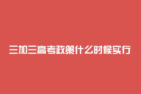 三加三高考政策什么时候实行