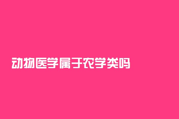 动物医学属于农学类吗