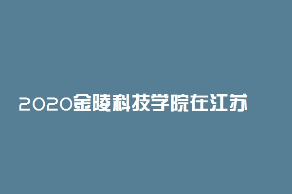 2020金陵科技学院在江苏艺术类录取分数线