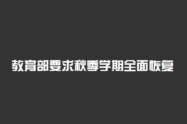 教育部要求秋季学期全面恢复教学秩序