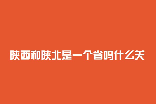 陕西和陕北是一个省吗什么关系