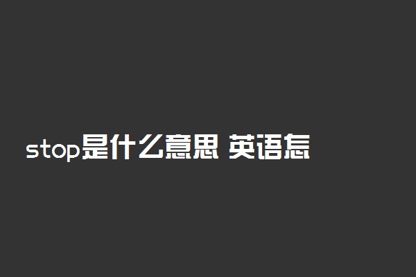 stop是什么意思 英语怎么读