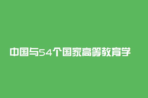 中国与54个国家高等教育学历学位互认 附详细名单