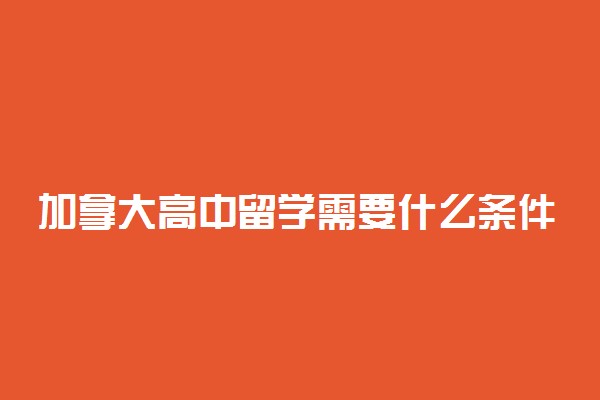 加拿大高中留学需要什么条件