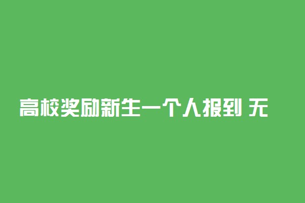 高校奖励新生一个人报到 无家长陪同可获奖状和文化衫