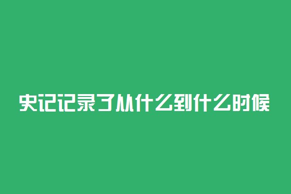 史记记录了从什么到什么时候
