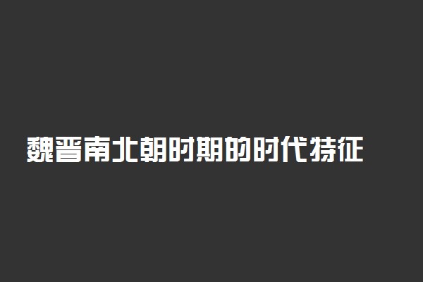 魏晋南北朝时期的时代特征