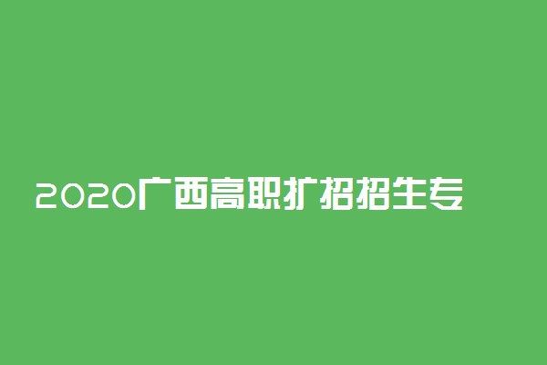 2020广西高职扩招招生专业及计划