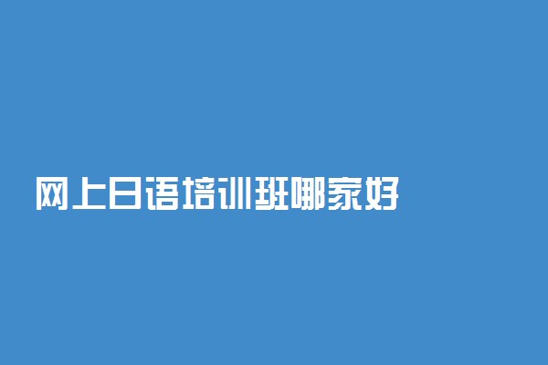 网上日语培训班哪家好