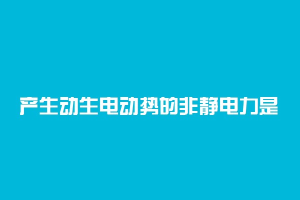 产生动生电动势的非静电力是什么