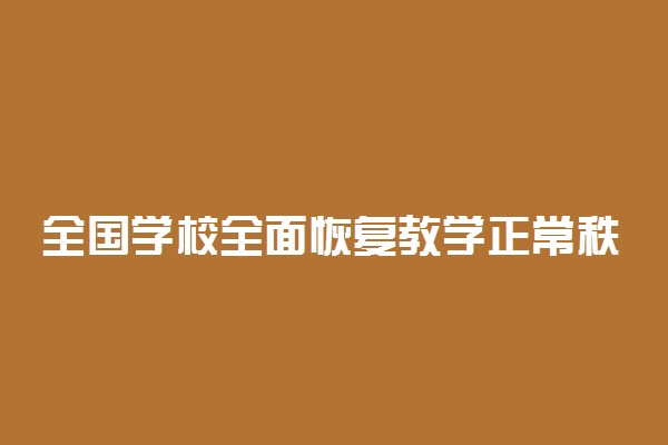 全国学校全面恢复教学正常秩序 具体情况是什么