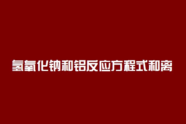 氢氧化钠和铝反应方程式和离子方程式