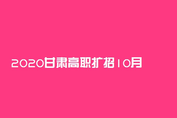 2020甘肃高职扩招10月10日起报名