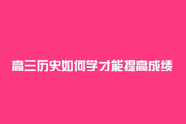 高三历史如何学才能提高成绩