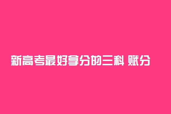 新高考最好拿分的三科 赋分制怎样选科容易得高分