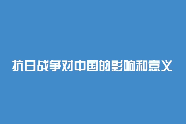 抗日战争对中国的影响和意义