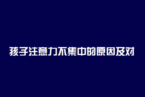 孩子注意力不集中的原因及对策