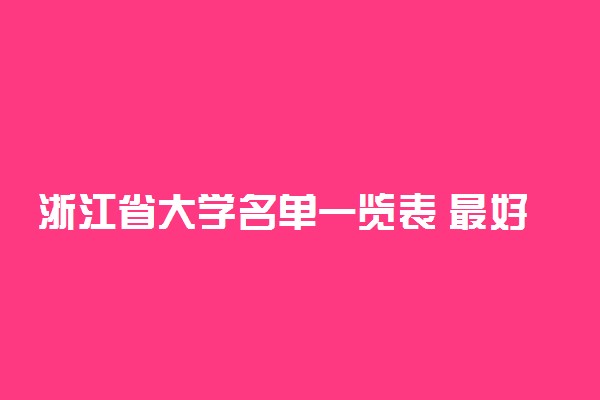 浙江省大学名单一览表 最好的学校有哪些