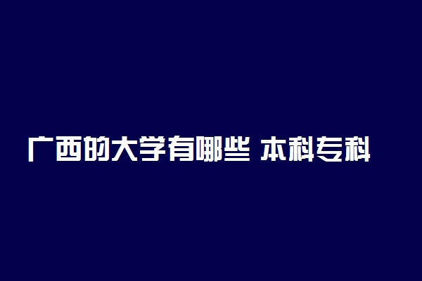 广西的大学有哪些 本科专科学校名单