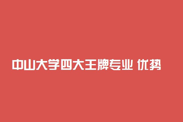 中山大学四大王牌专业 优势学科有哪些