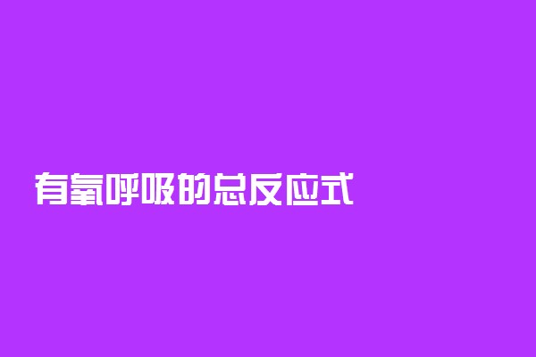 有氧呼吸的总反应式