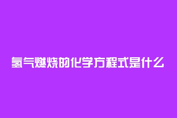 氢气燃烧的化学方程式是什么