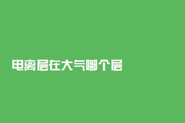 电离层在大气哪个层
