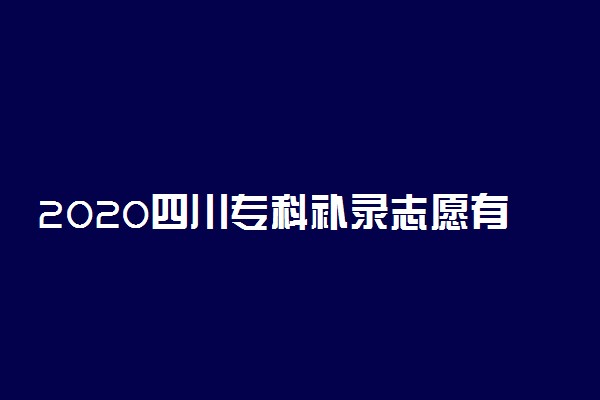 2020四川专科补录志愿有几个 何时填报