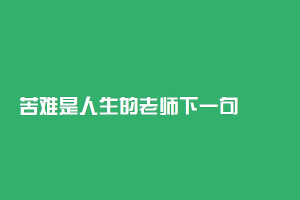 苦难是人生的老师下一句