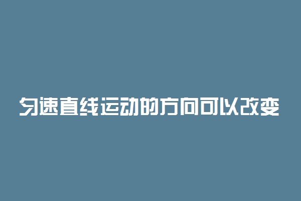匀速直线运动的方向可以改变吗