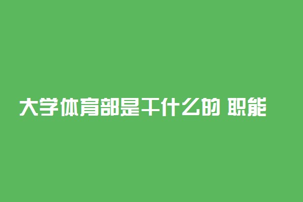 大学体育部是干什么的 职能有哪些