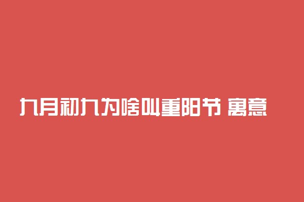 九月初九为啥叫重阳节 寓意和象征是什么