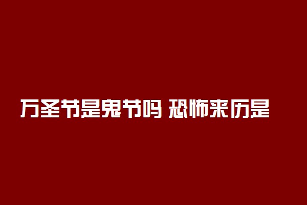 万圣节是鬼节吗 恐怖来历是什么