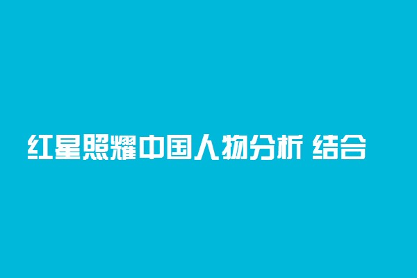 红星照耀中国人物分析 结合具体情节