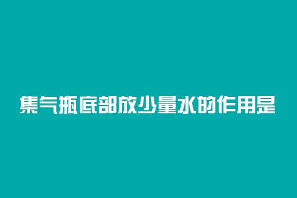 集气瓶底部放少量水的作用是什么