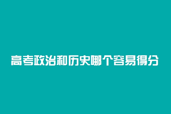 高考政治和历史哪个容易得分