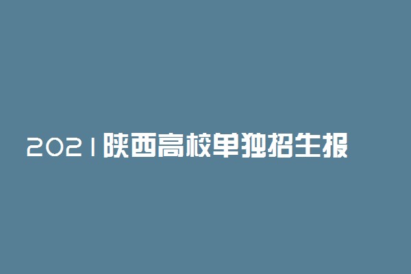 2021陕西高校单独招生报名时间及网址