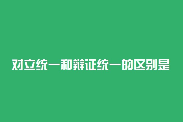 对立统一和辩证统一的区别是什么